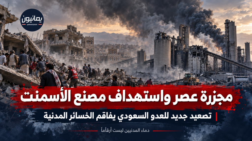 مجزرة عصر واستهداف مصنع الأسمنت.. تصعيد سعودي يضع المدنيين والمنشآت الخدمية في دائرة الخطر