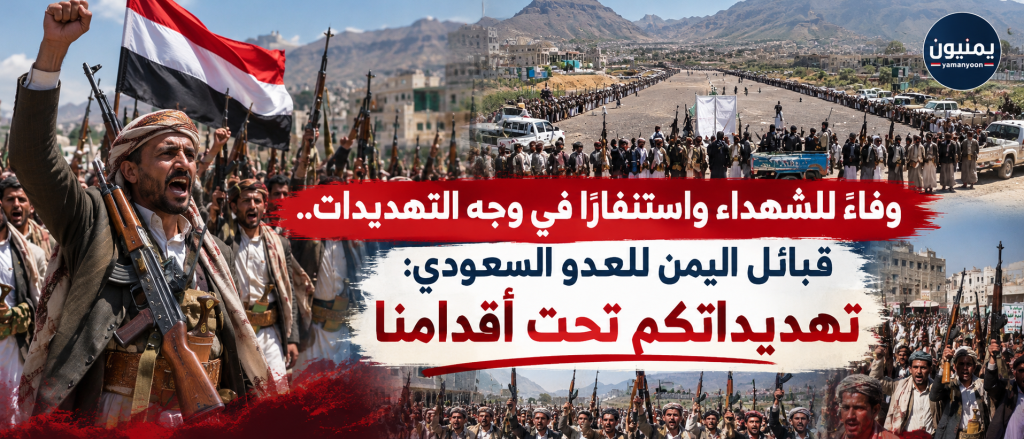 وفاءً للشهداء واستنفارًا في وجه التهديدات.. قبائل اليمن للعدو السعودي: تهديداتكم تحت أقدامنا
